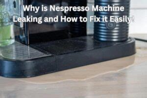 Why is Nespresso Leaking from Bottom or top (Fixed!)